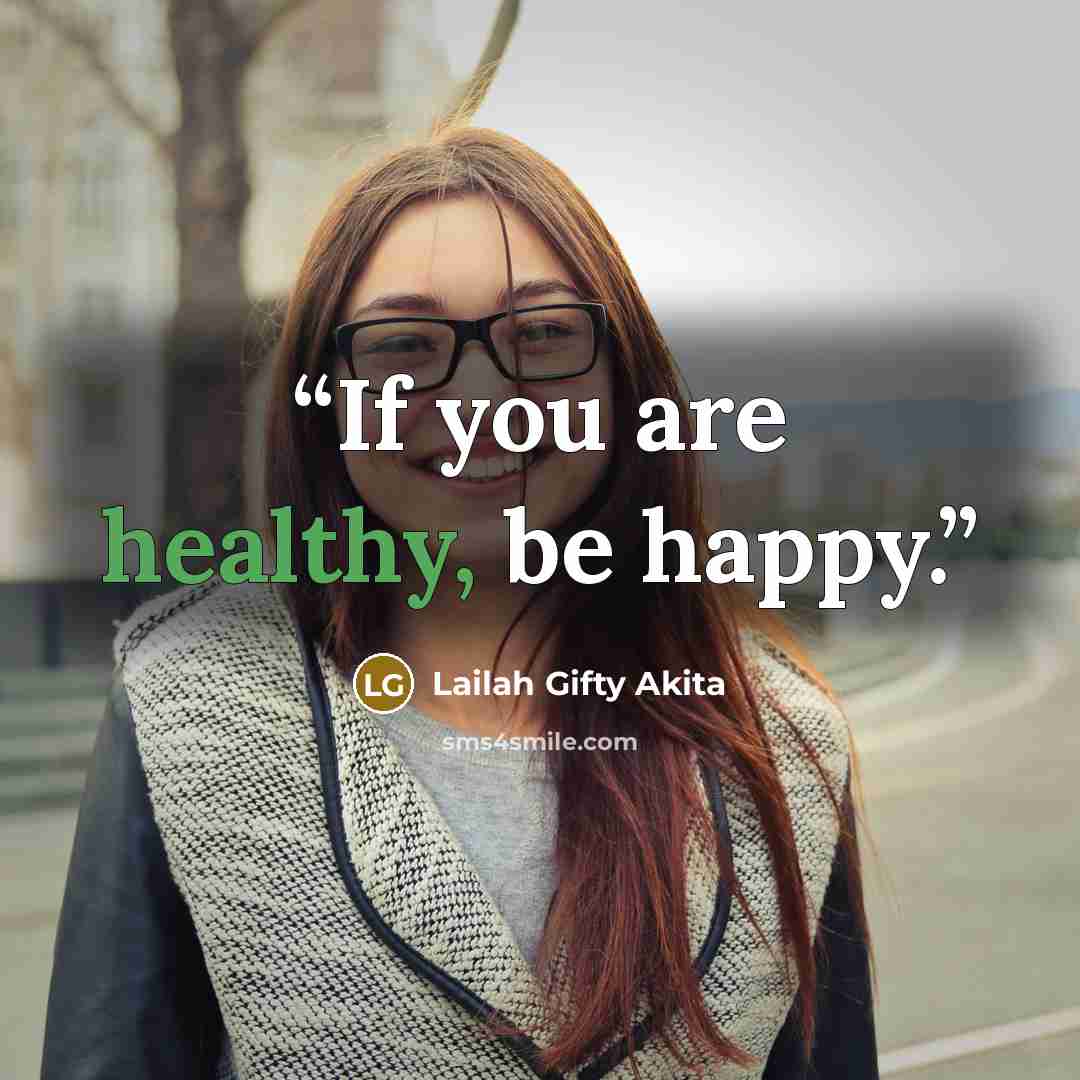 “If you are healthy, be happy.” quote by Lailah Gifty Akita