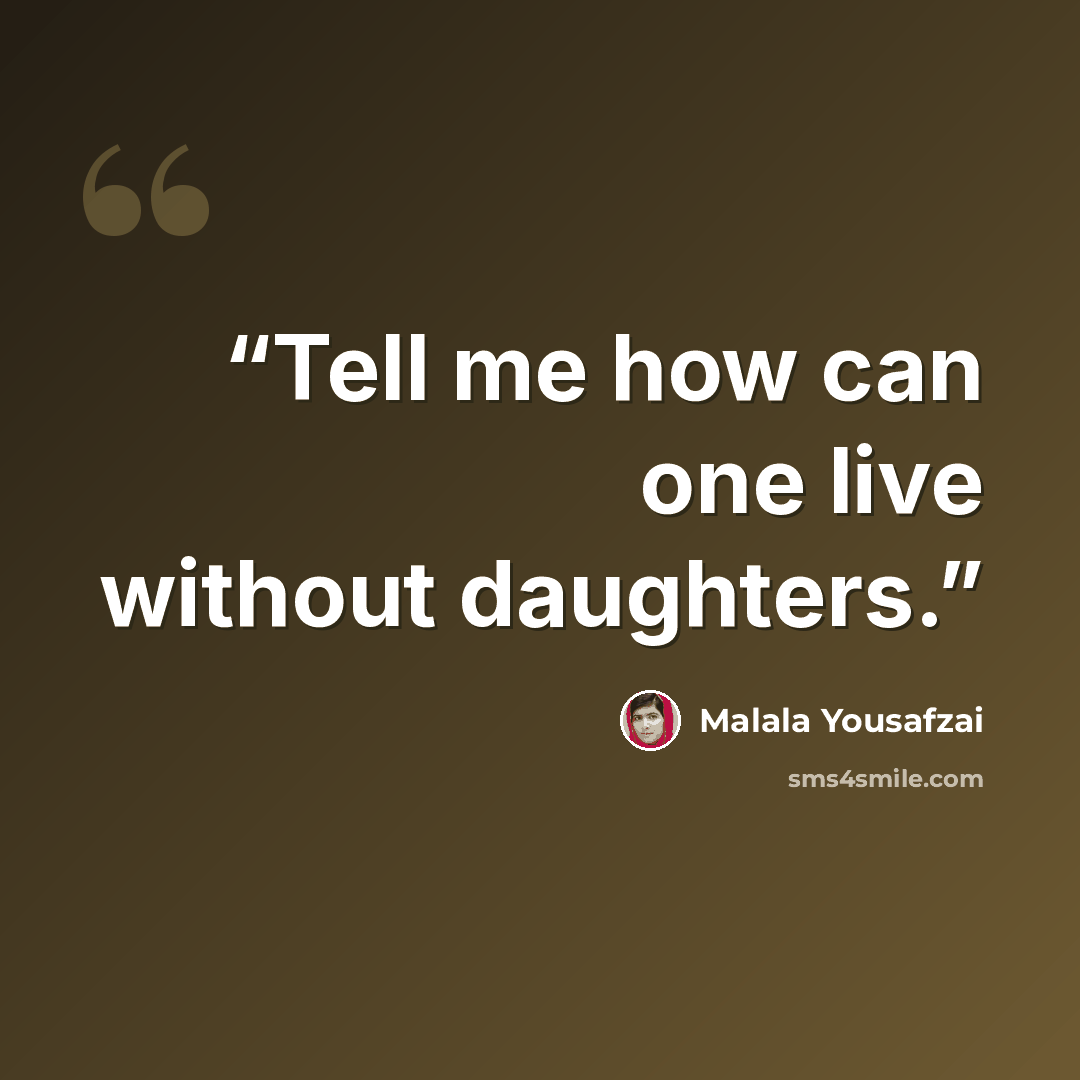 “Tell me how can one live without daughters.” quote by Malala Yousafzai