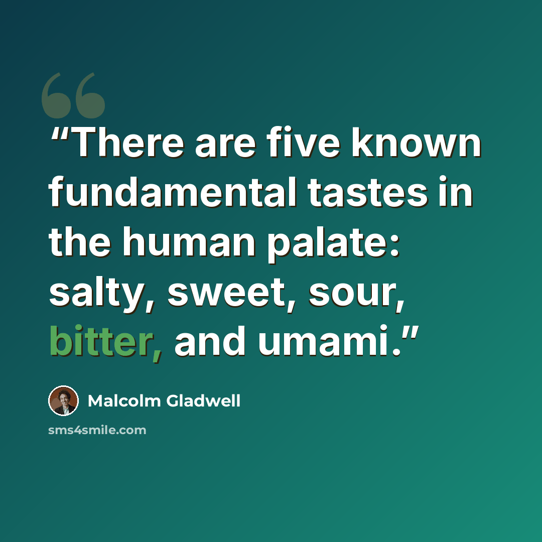 “There are five known fundamental tastes in the human palate: salty, sweet, sour, bitter, and umami.” quote by Malcolm Gladwell