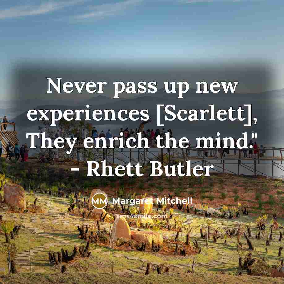 “Never pass up new experiences [Scarlett], They enrich the mind." - Rhett Butler” quote by Margaret Mitchell