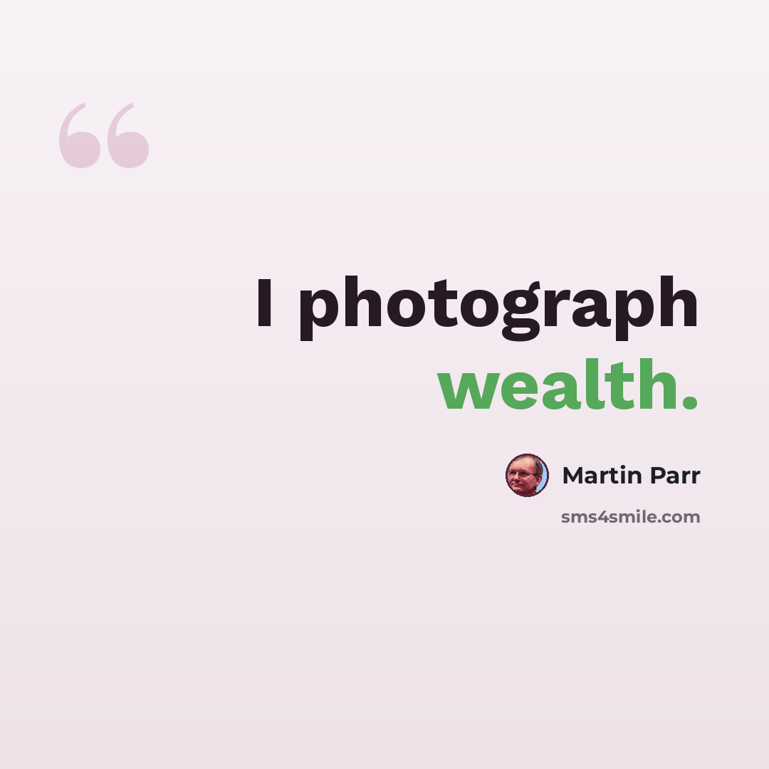 “I photograph wealth.” quote by Martin Parr