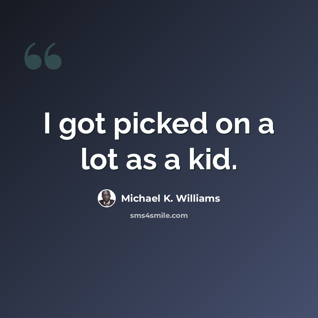 “I got picked on a lot as a kid.” quote by Michael K. Williams