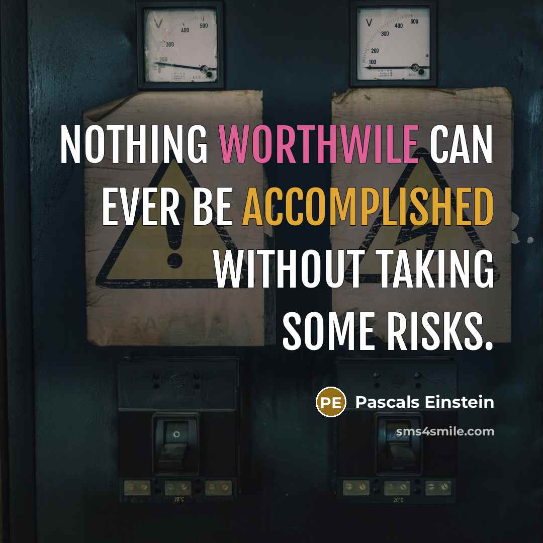 “Nothing worthwile can ever be accomplished without taking some risks.” quote by Pascals Einstein