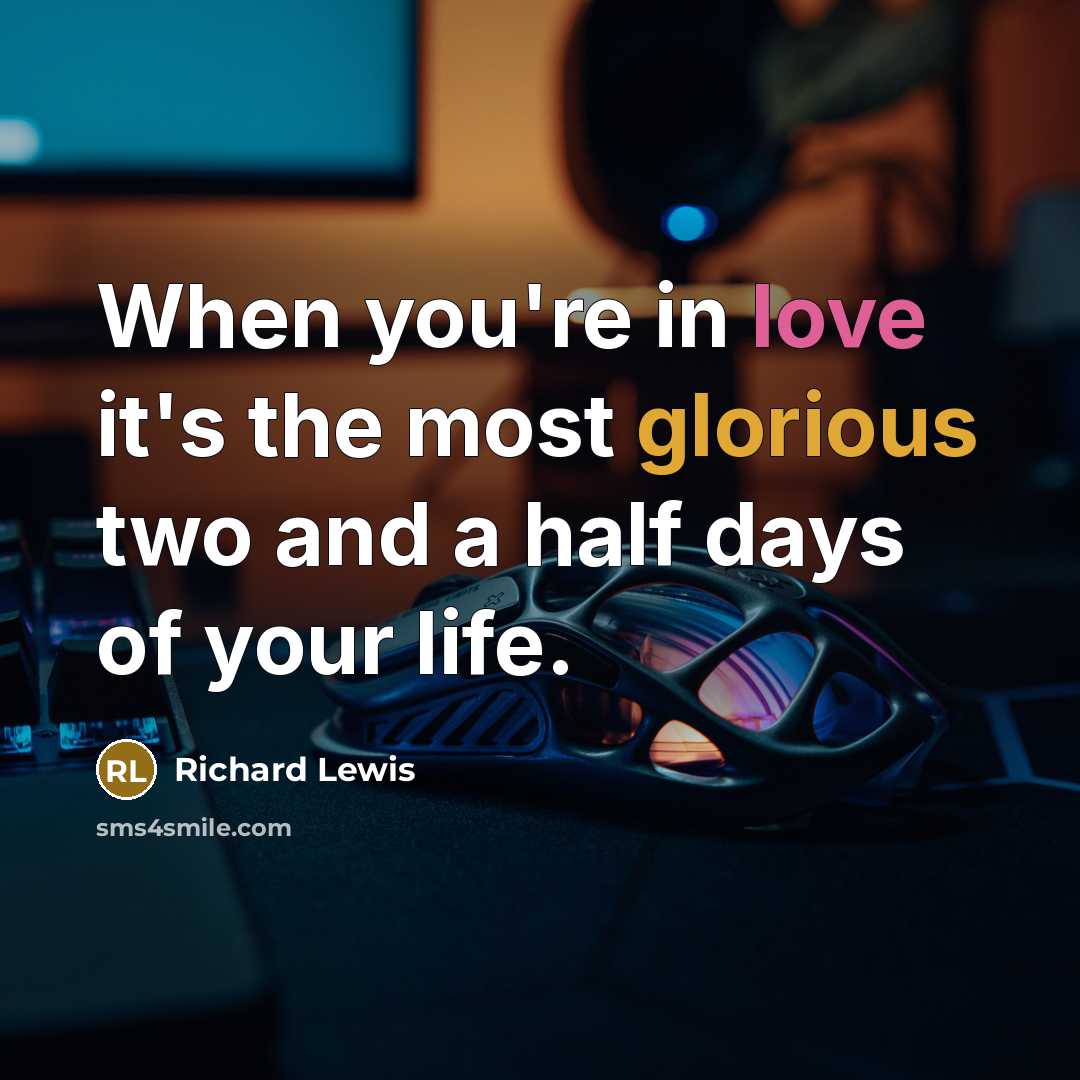 “When you're in love it's the most glorious two and a half days of your life.” quote by Richard Lewis