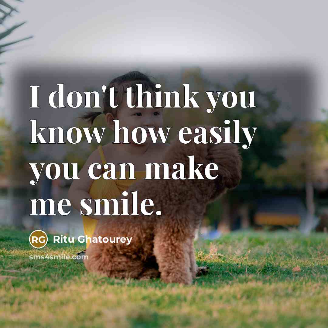“I don't think you know how easily you can make me smile.” quote by Ritu Ghatourey