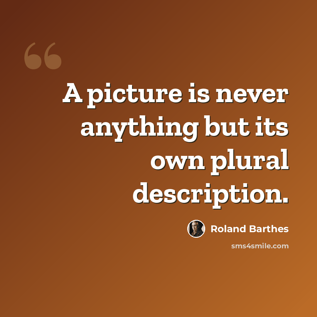 “A picture is never anything but its own plural description.” quote by Roland Barthes