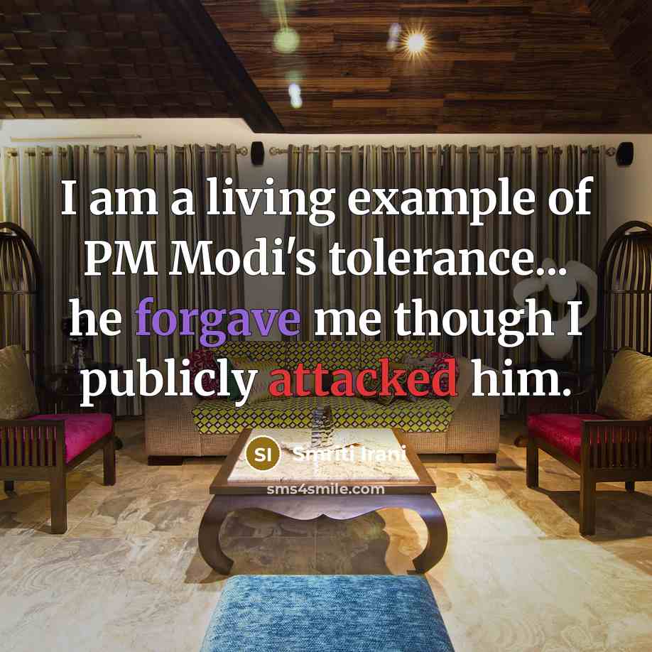 “I am a living example of PM Modi's tolerance... he forgave me though I publicly attacked him.” quote by Smriti Irani