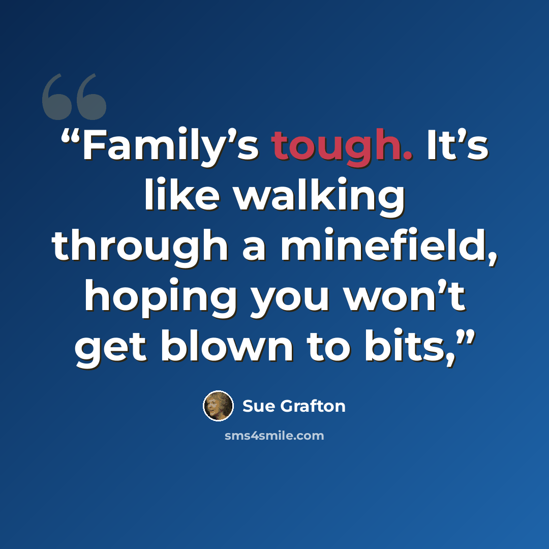 “Family’s tough. It’s like walking through a minefield, hoping you won’t get blown to bits,” quote by Sue Grafton