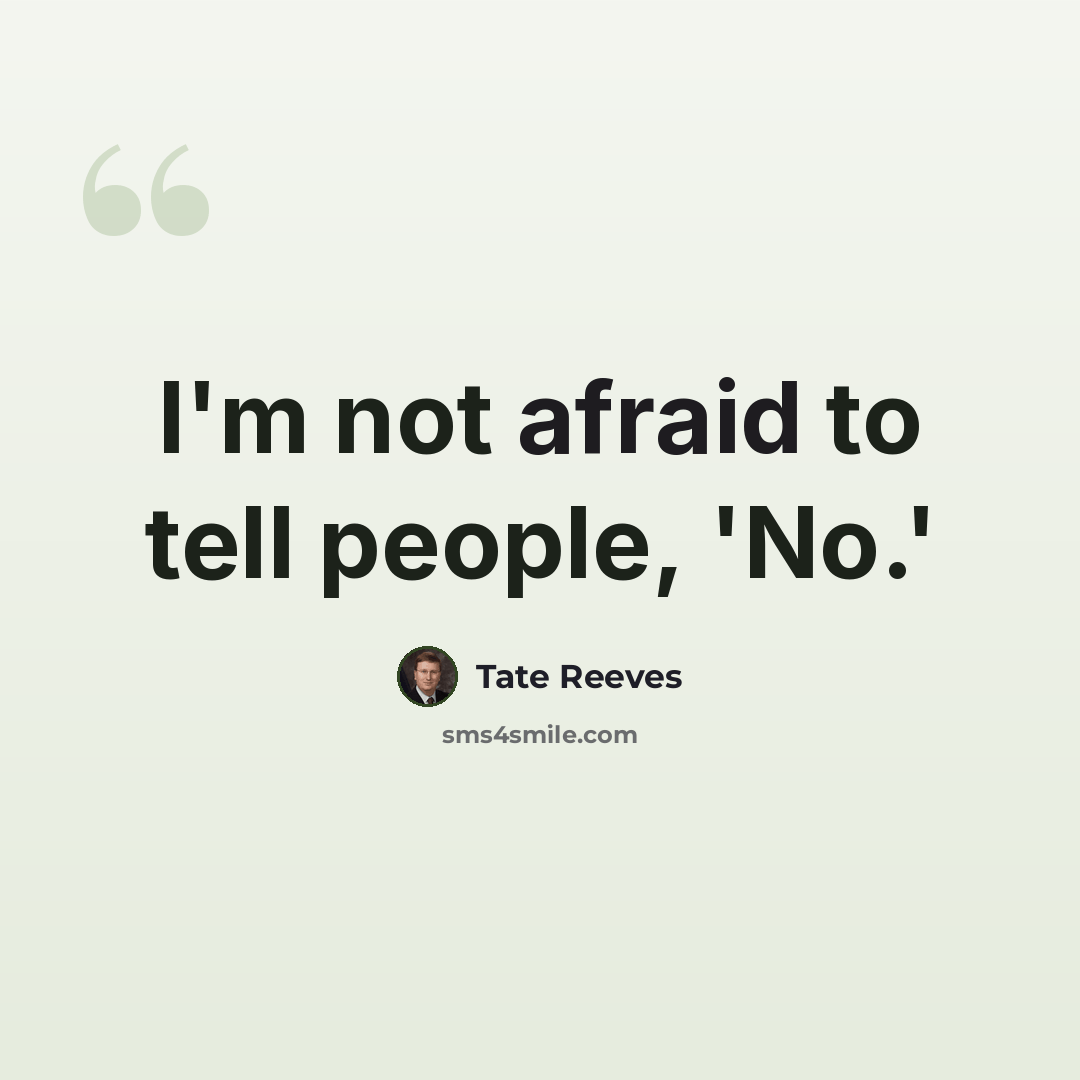 “I'm not afraid to tell people, 'No.'” quote by Tate Reeves