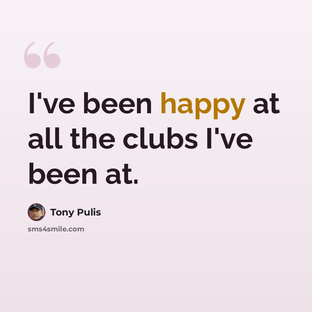 “I've been happy at all the clubs I've been at.” quote by Tony Pulis