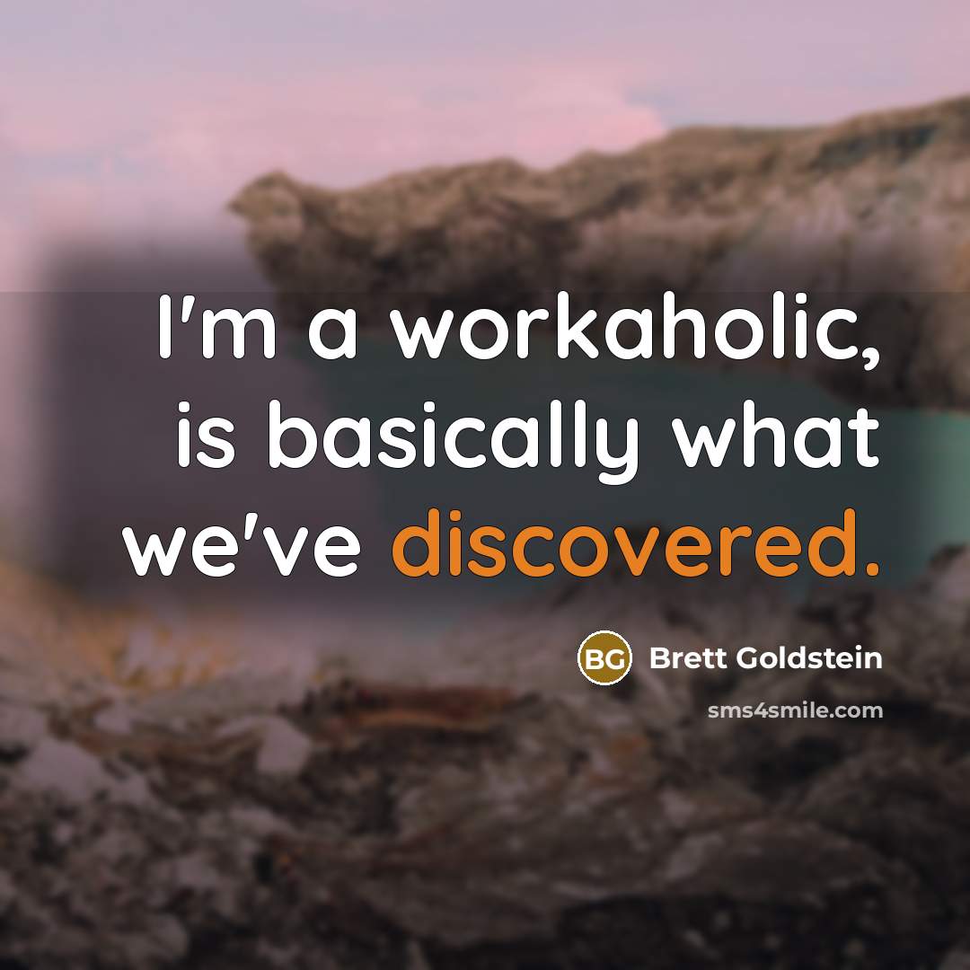 “I'm a workaholic, is basically what we've discovered.” quote by Brett Goldstein