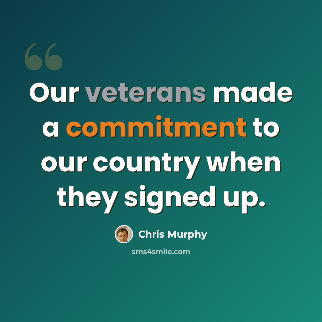 “Our veterans made a commitment to our country when they signed up.” quote by Chris Murphy