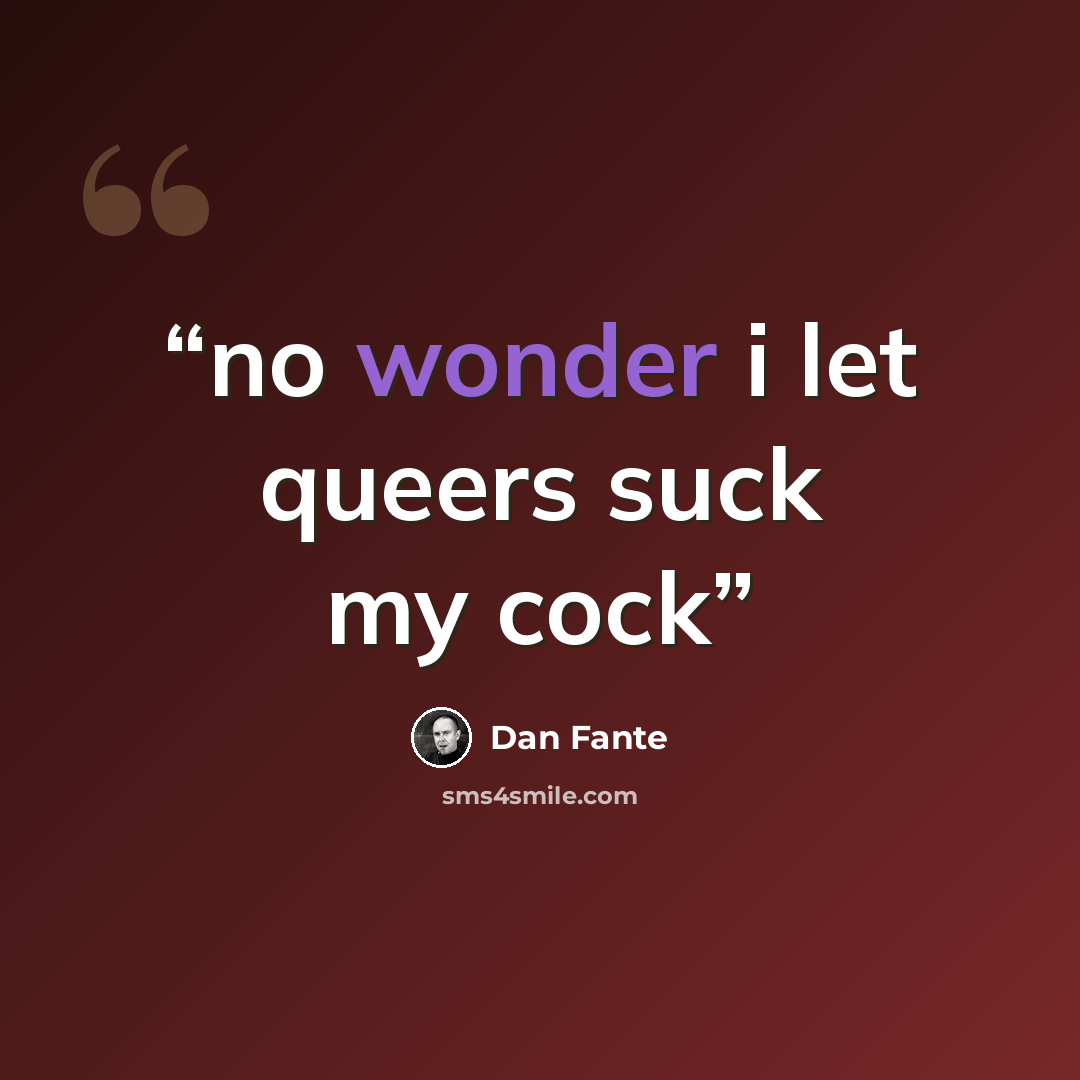 “no wonder i let queers suck my cock” quote by Dan Fante