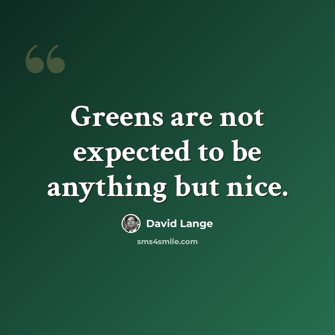 “Greens are not expected to be anything but nice.” quote by David Lange
