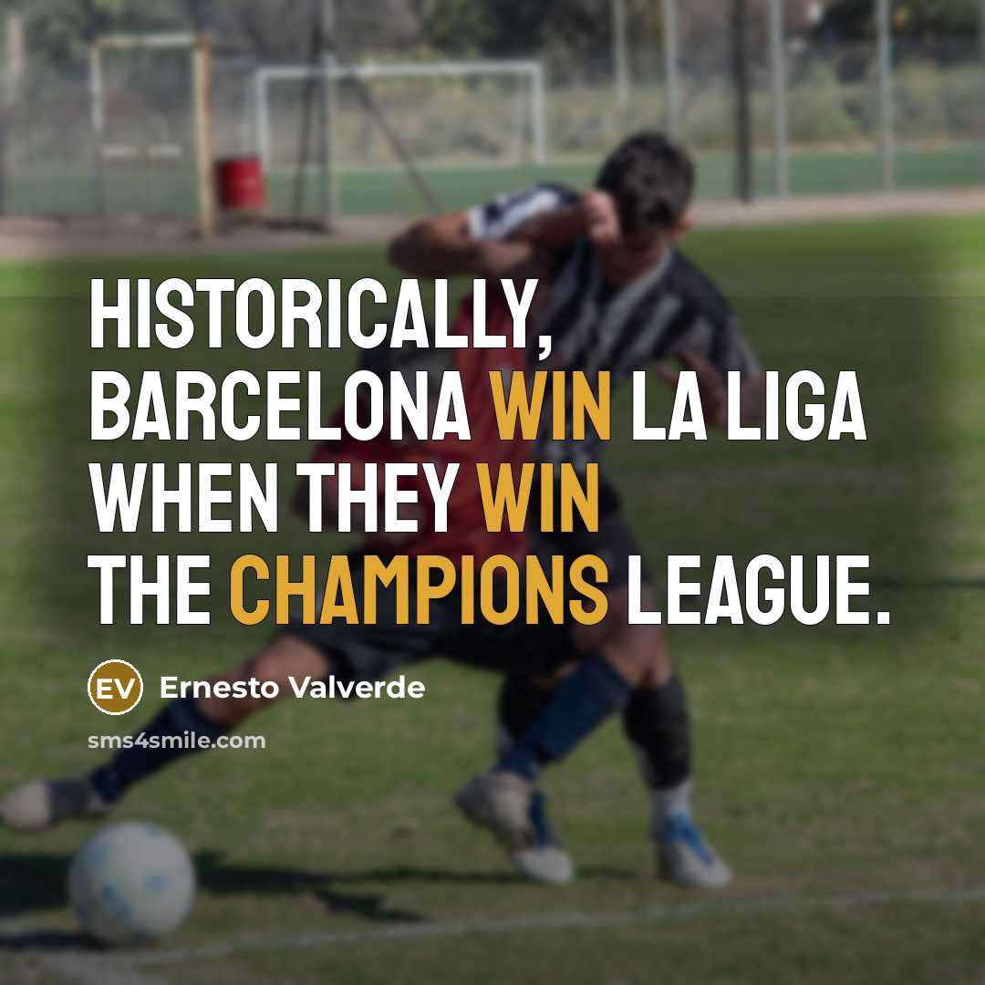 “Historically, Barcelona win La Liga when they win the Champions League.” quote by Ernesto Valverde