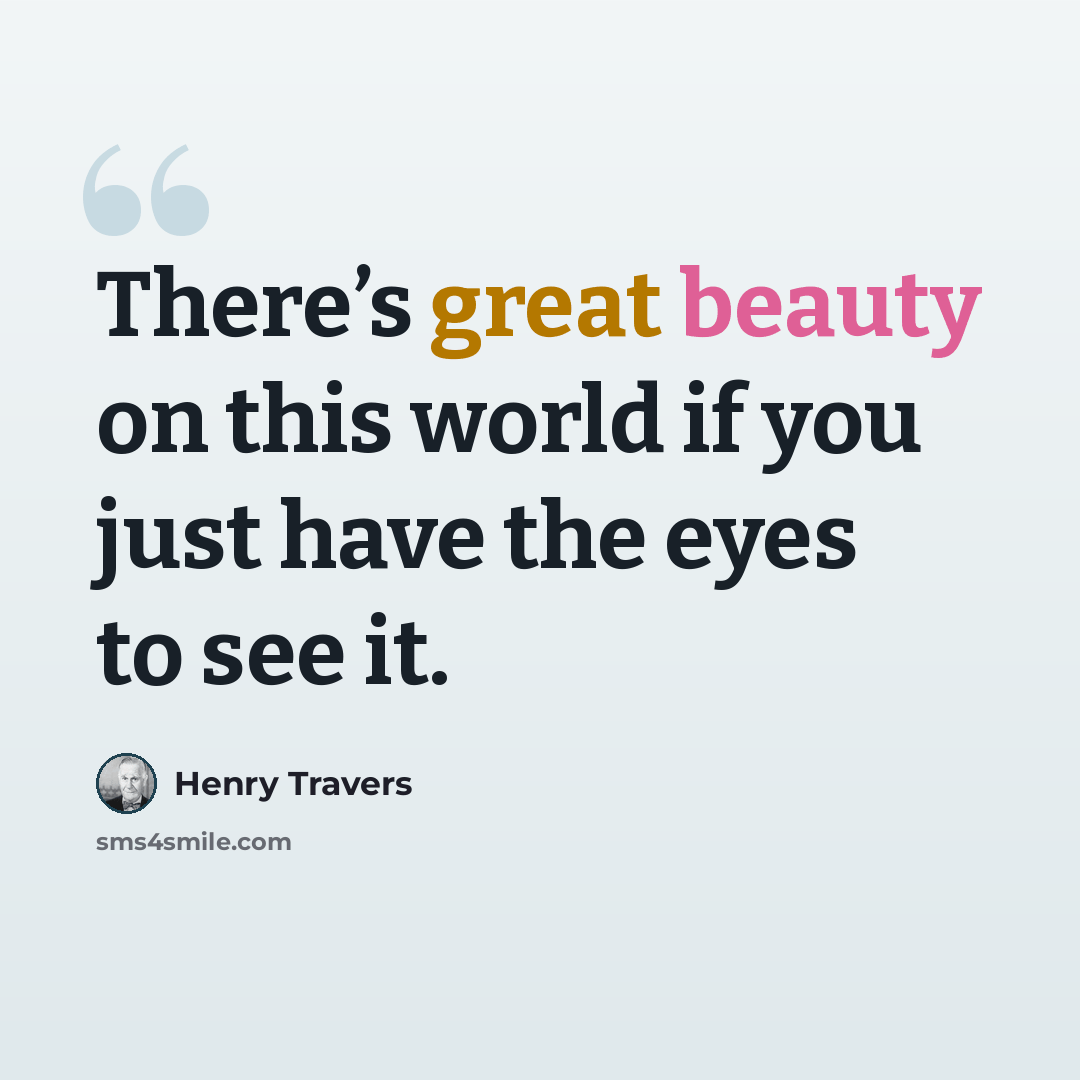 “There’s great beauty on this world if you just have the eyes to see it.” quote by Henry Travers