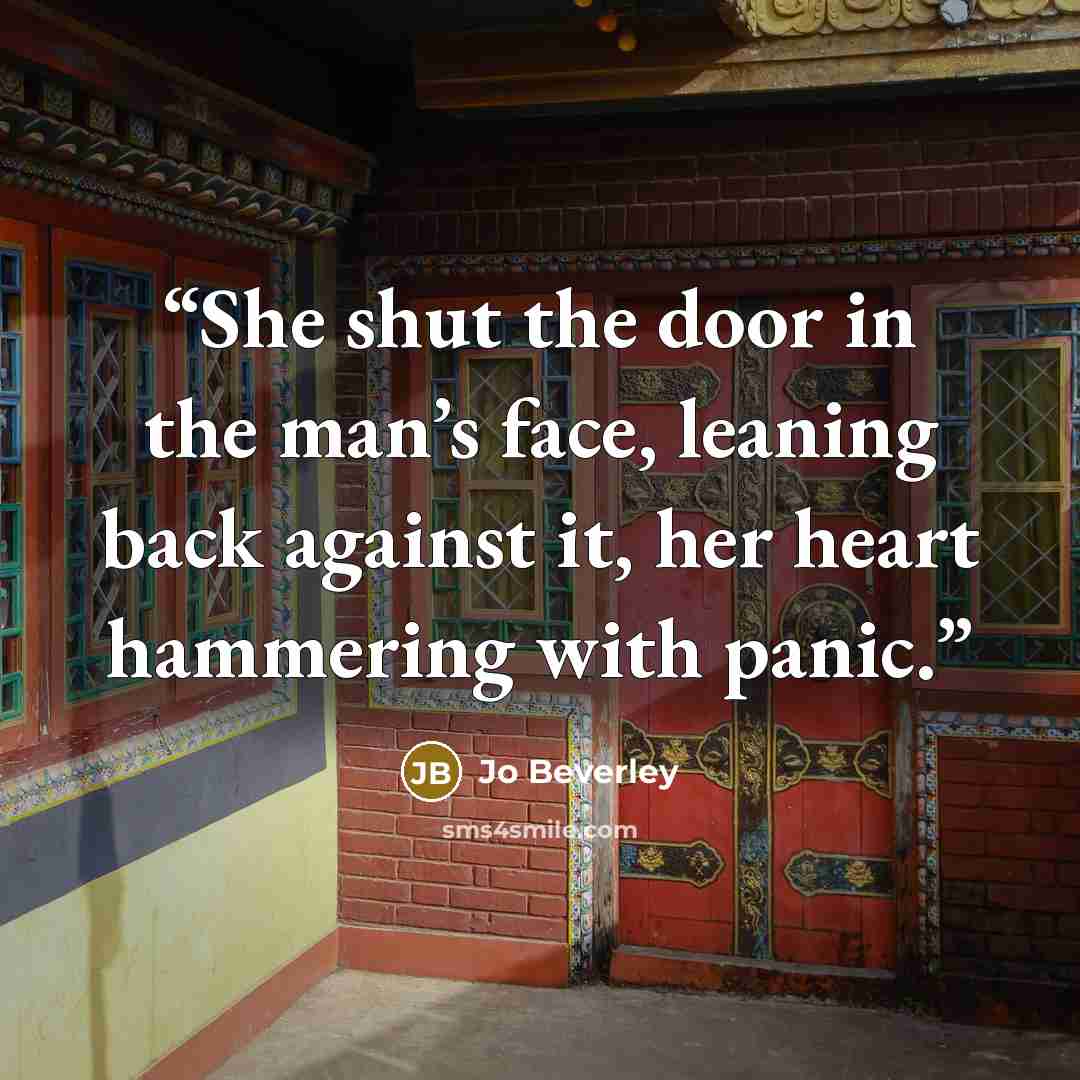 “She shut the door in the man’s face, leaning back against it, her heart hammering with panic.” quote by Jo Beverley