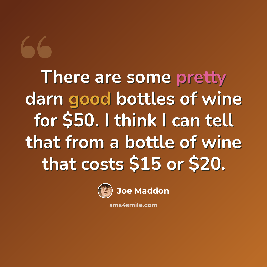 “There are some pretty darn good bottles of wine for $50. I think I can tell that from a bottle of wine that costs $15 or $20.” quote by Joe Maddon