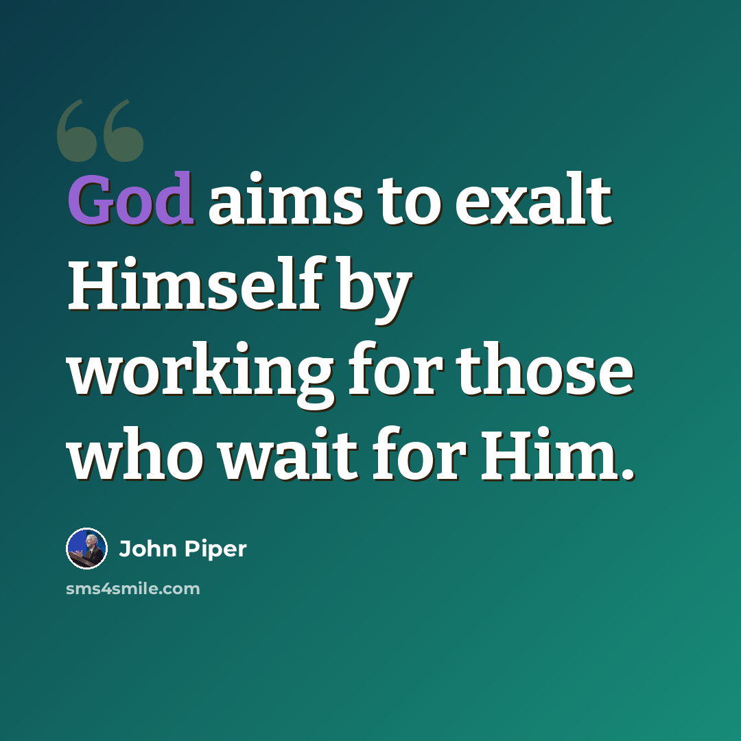 “God aims to exalt Himself by working for those who wait for Him.” quote by John Piper