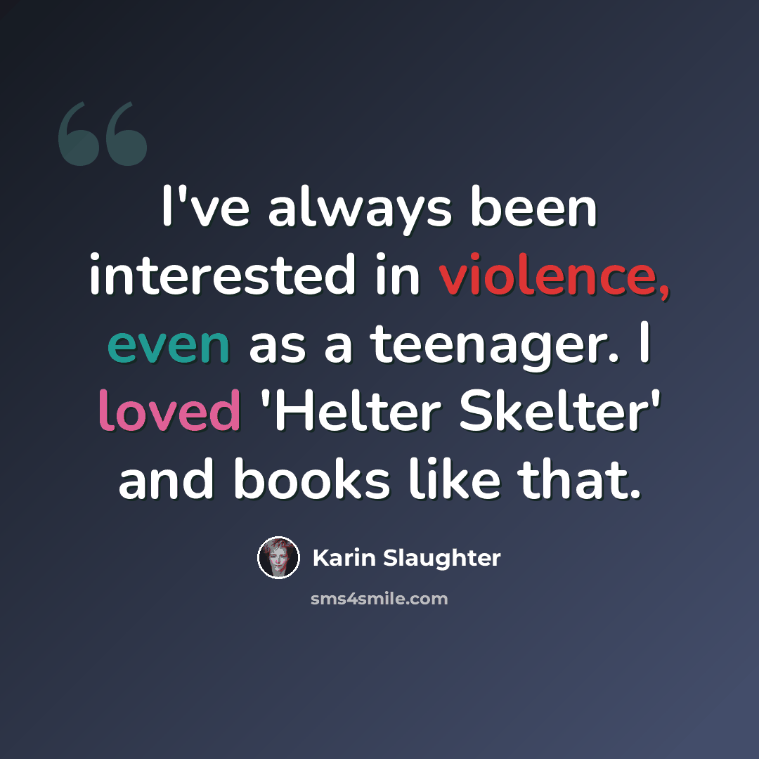 “I've always been interested in violence, even as a teenager. I loved 'Helter Skelter' and books like that.” quote by Karin Slaughter