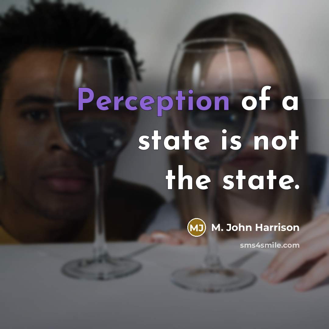 “Perception of a state is not the state.” quote by M. John Harrison