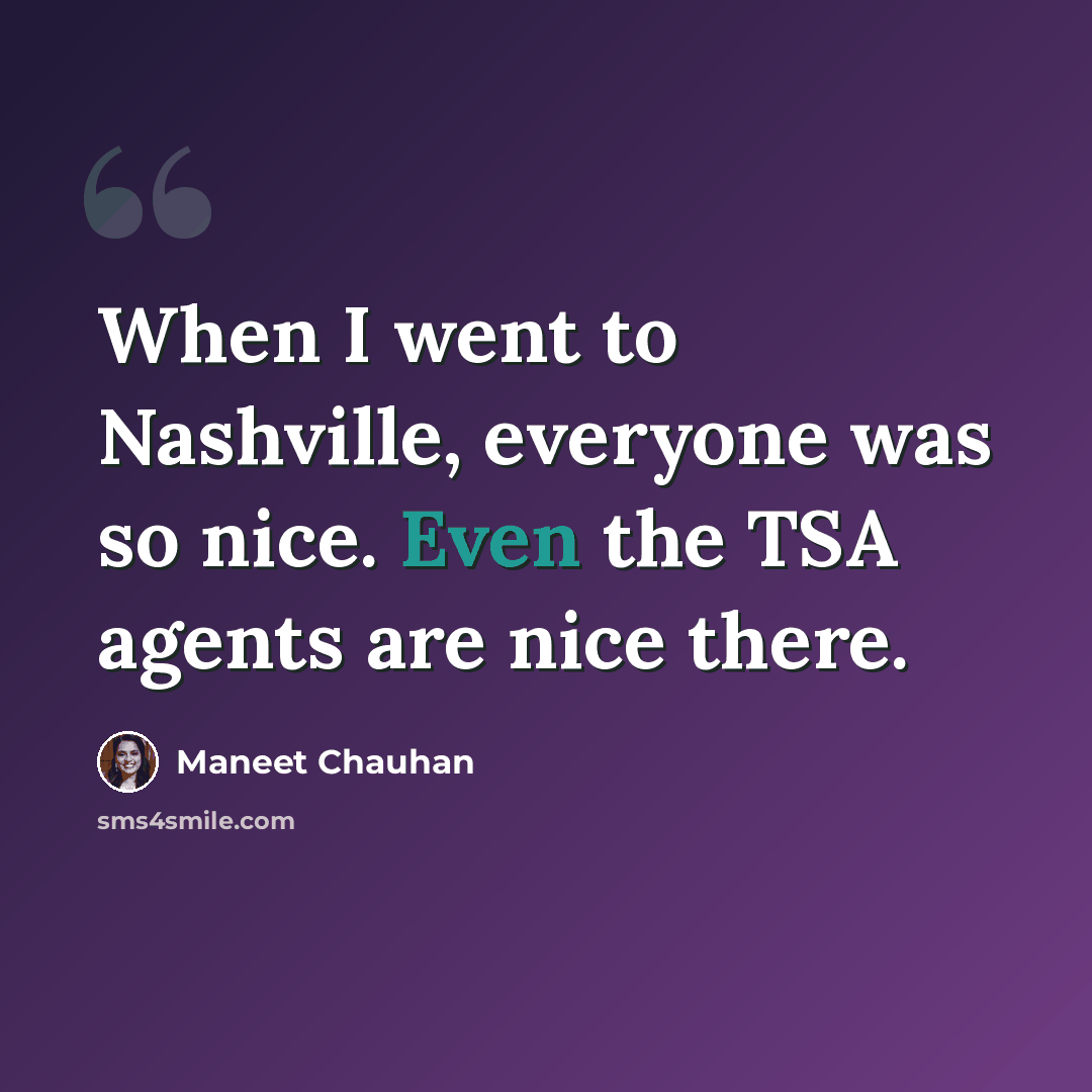 “When I went to Nashville, everyone was so nice. Even the TSA agents are nice there.” quote by Maneet Chauhan