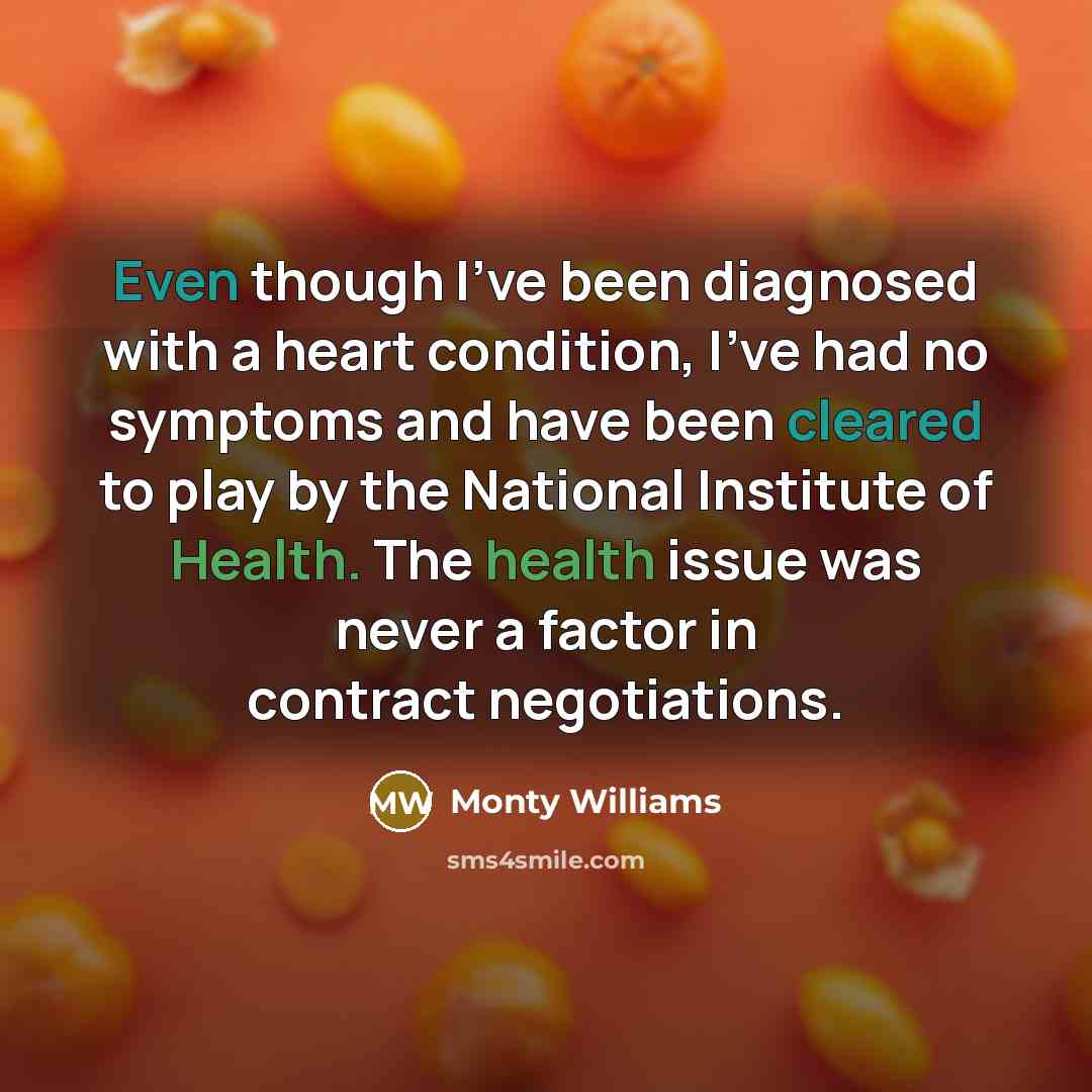 “Even though I've been diagnosed with a heart condition, I've had no symptoms and have been cleared to play by the National Institute of Health. The health issue was never a factor in contract negotiations.” quote by Monty Williams