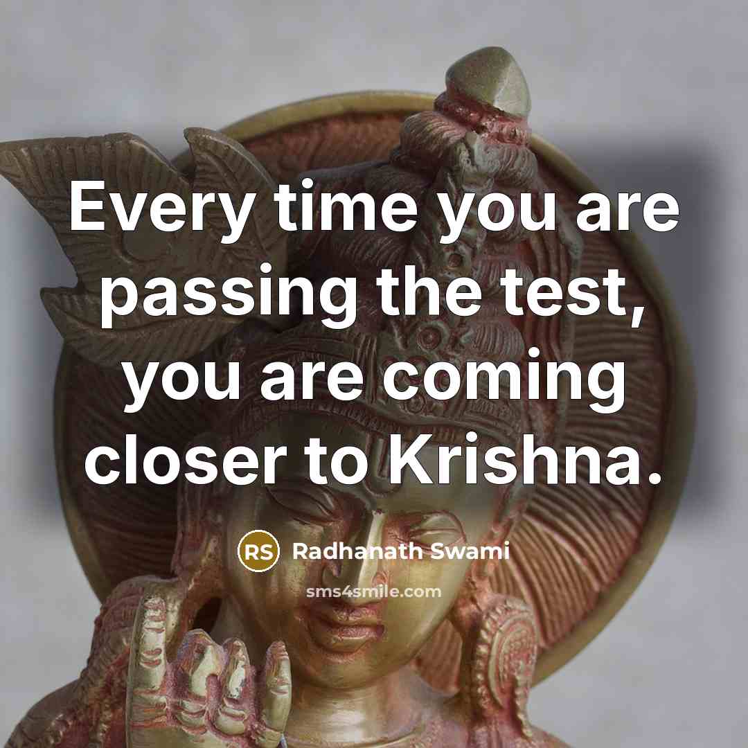 “Every time you are passing the test, you are coming closer to Krishna.” quote by Radhanath Swami