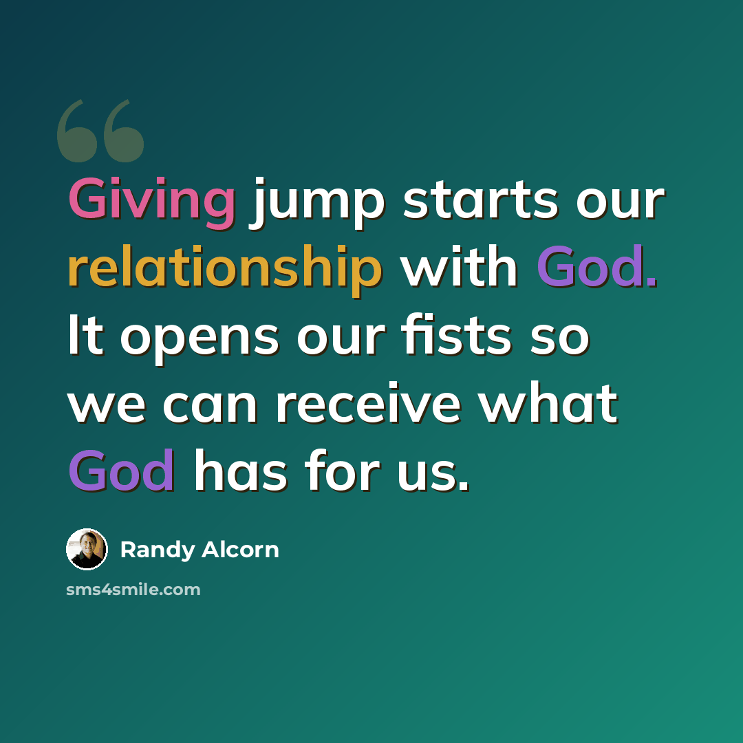 “Giving jump starts our relationship with God. It opens our fists so we can receive what God has for us.” quote by Randy Alcorn