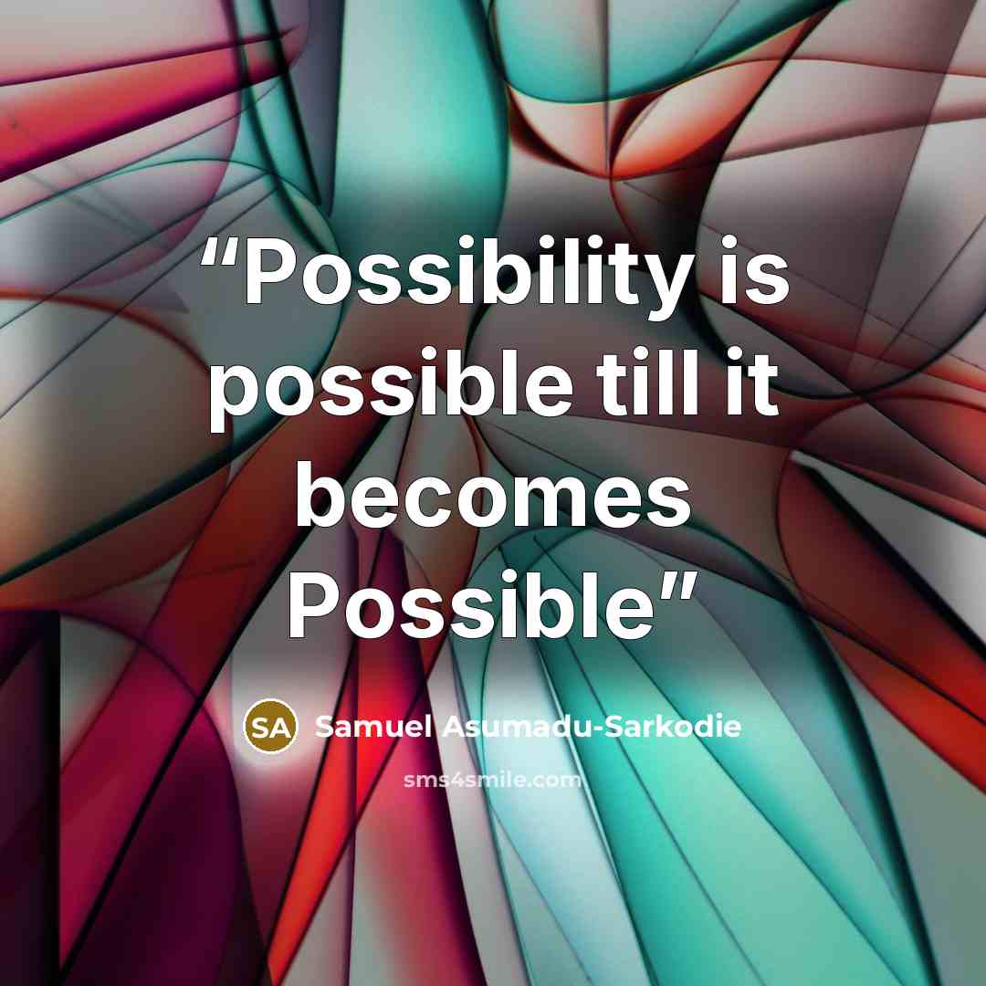 “Possibility is possible till it becomes Possible” quote by Samuel Asumadu-Sarkodie