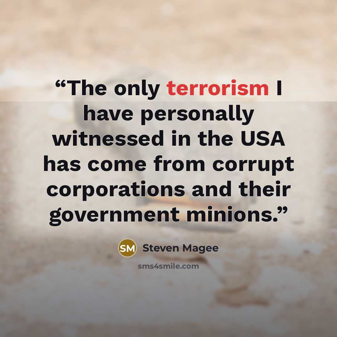 “The only terrorism I have personally witnessed in the USA has come from corrupt corporations and their government minions.” quote by Steven Magee