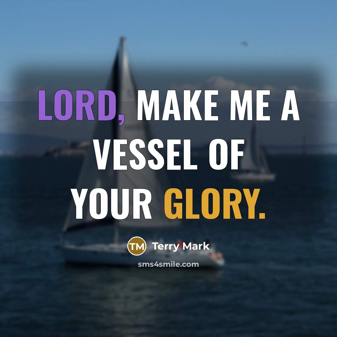 “Lord, make me a vessel of your glory.” quote by Terry Mark