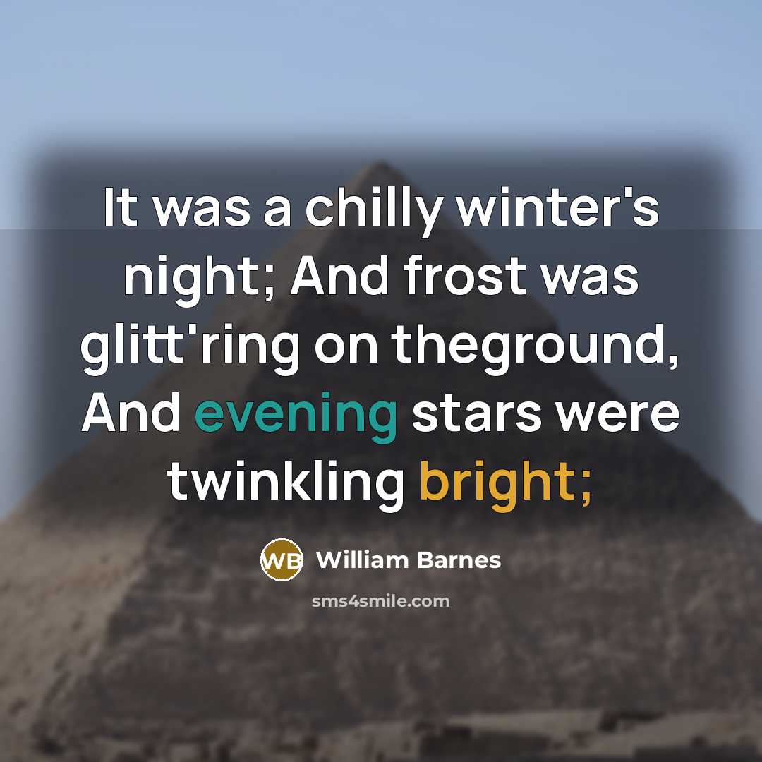 “It was a chilly winter's night; And frost was glitt'ring on theground, And evening stars were twinkling bright;” quote by William Barnes