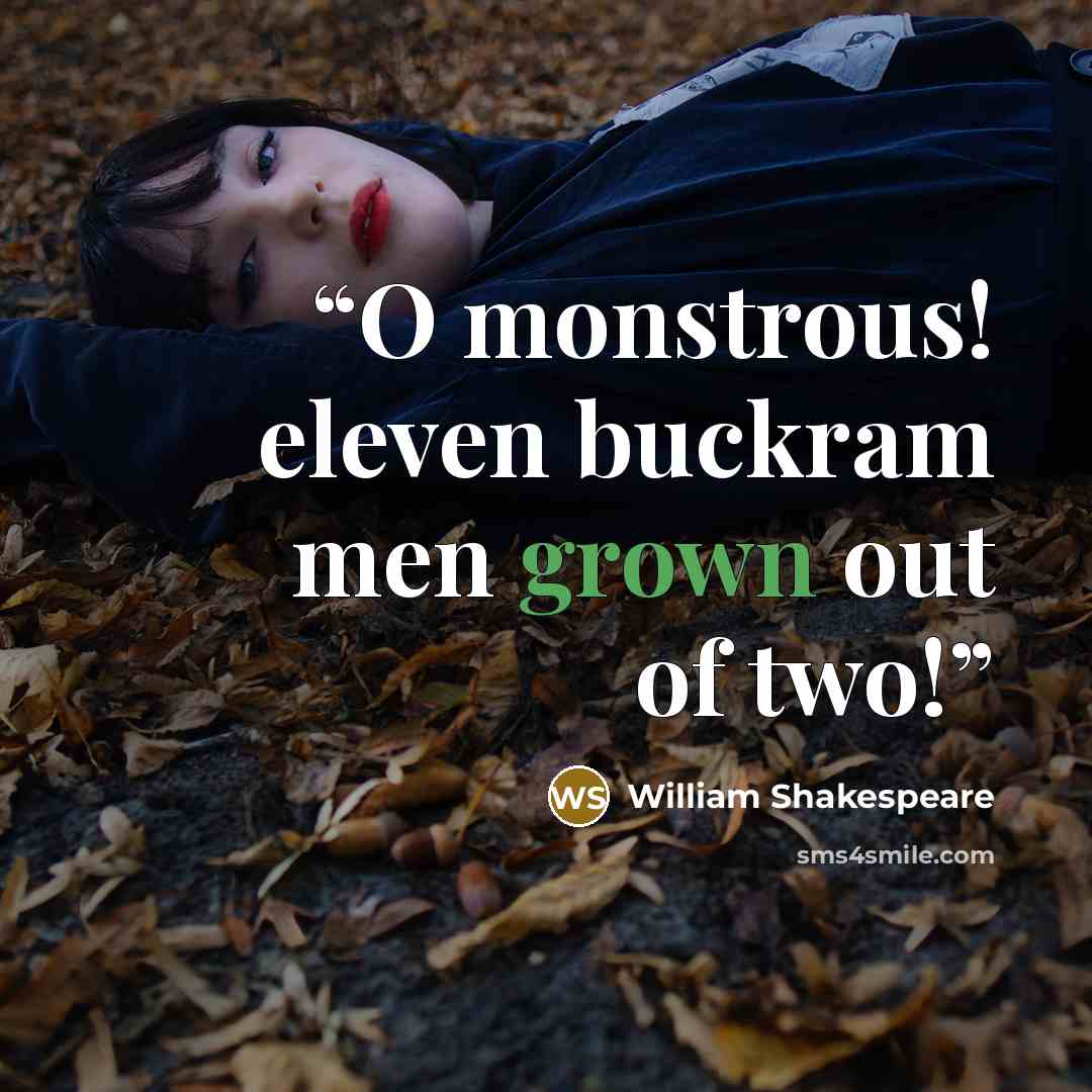 “O monstrous! eleven buckram men grown out of two!” quote by William Shakespeare
