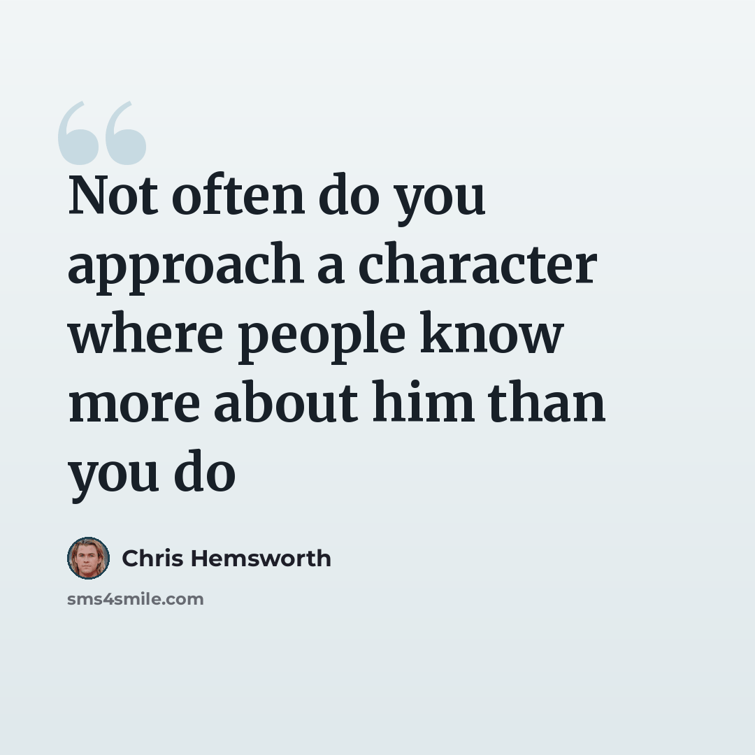 “Not often do you approach a character where people know more about him than you do” quote by Chris Hemsworth