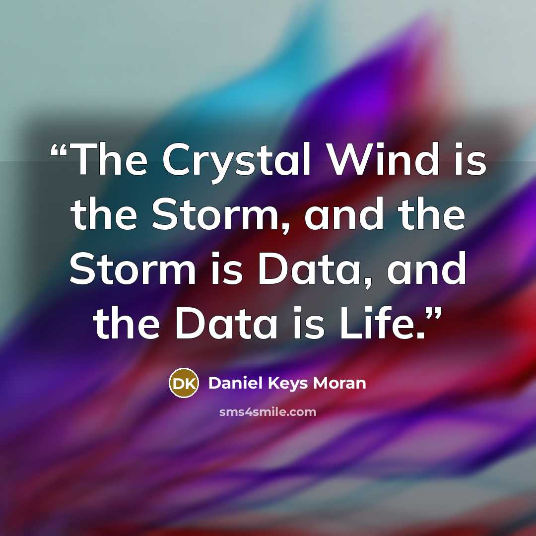 “The Crystal Wind is the Storm, and the Storm is Data, and the Data is Life.” quote by Daniel Keys Moran