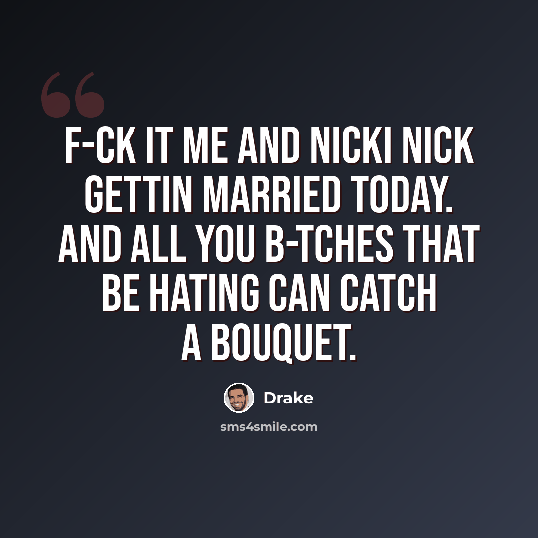 “F-ck it me and Nicki Nick gettin married today. And all you b-tches that be hating can catch a bouquet.” quote by Drake