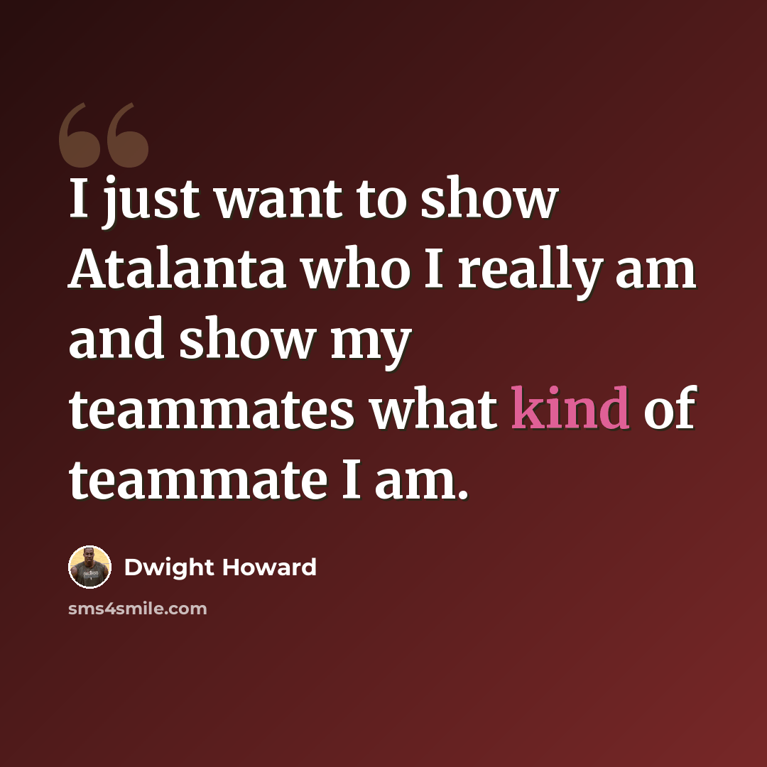 “I just want to show Atalanta who I really am and show my teammates what kind of teammate I am.” quote by Dwight Howard