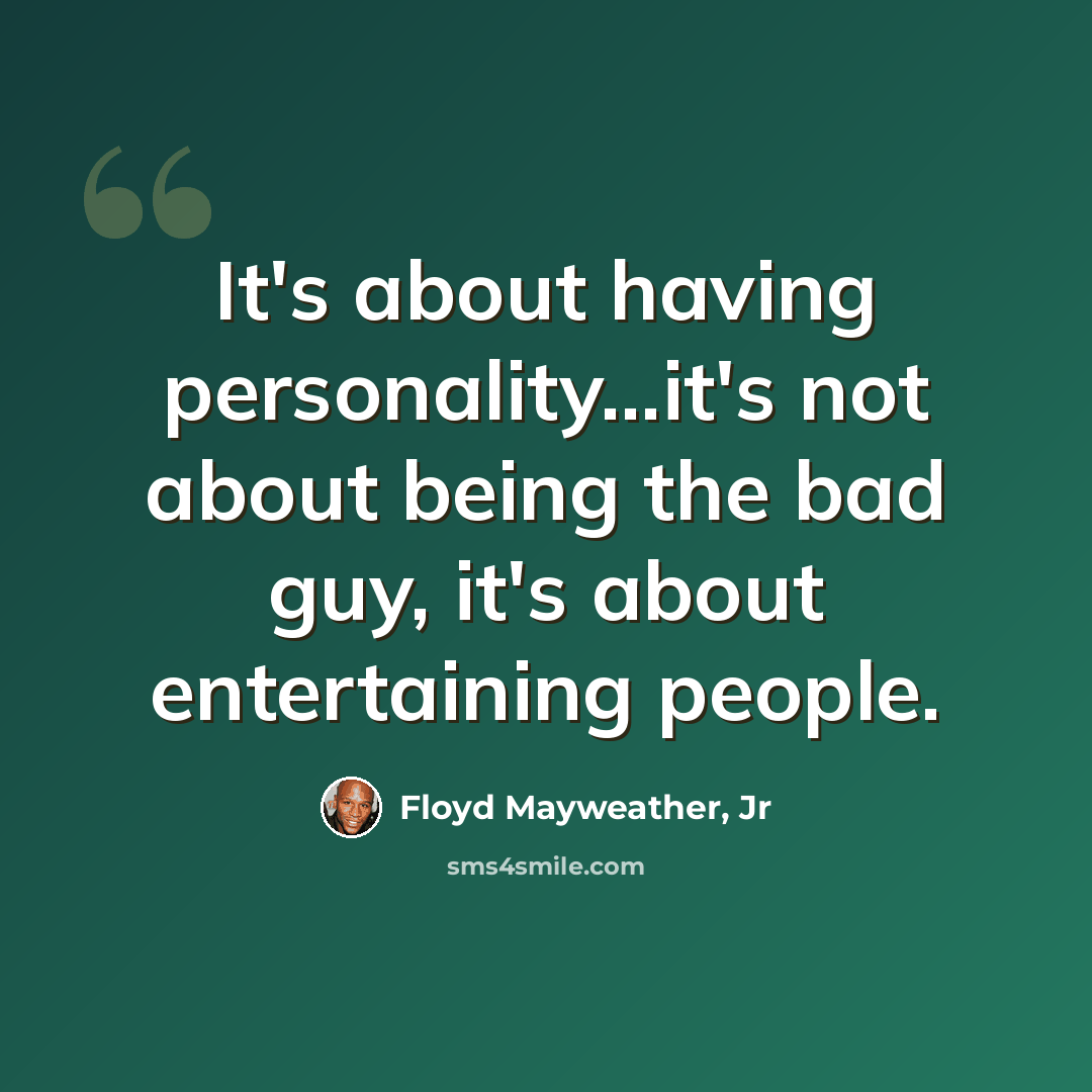 “It's about having personality...it's not about being the bad guy, it's about entertaining people.” quote by Floyd Mayweather, Jr