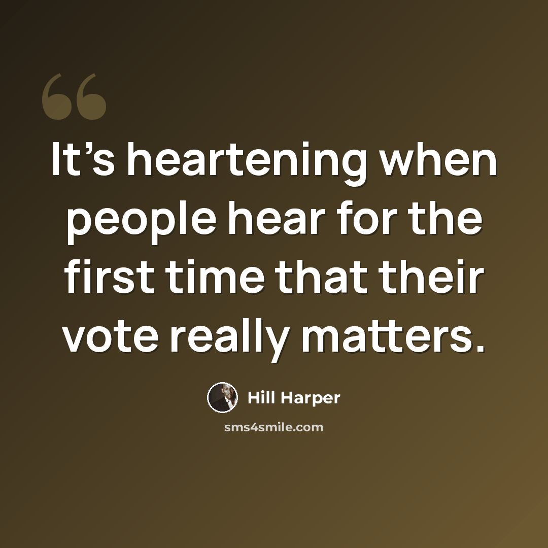 “It's heartening when people hear for the first time that their vote really matters.” quote by Hill Harper