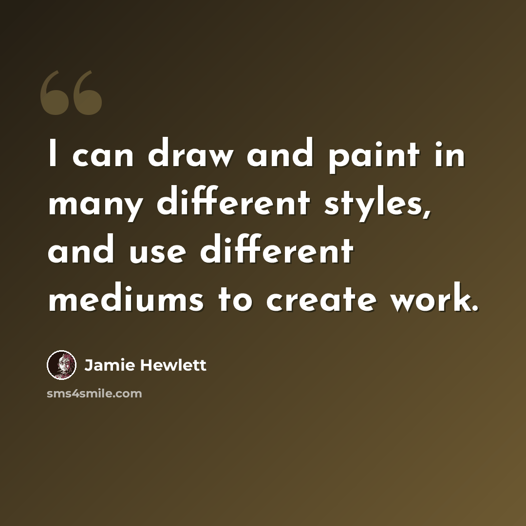 “I can draw and paint in many different styles, and use different mediums to create work.” quote by Jamie Hewlett