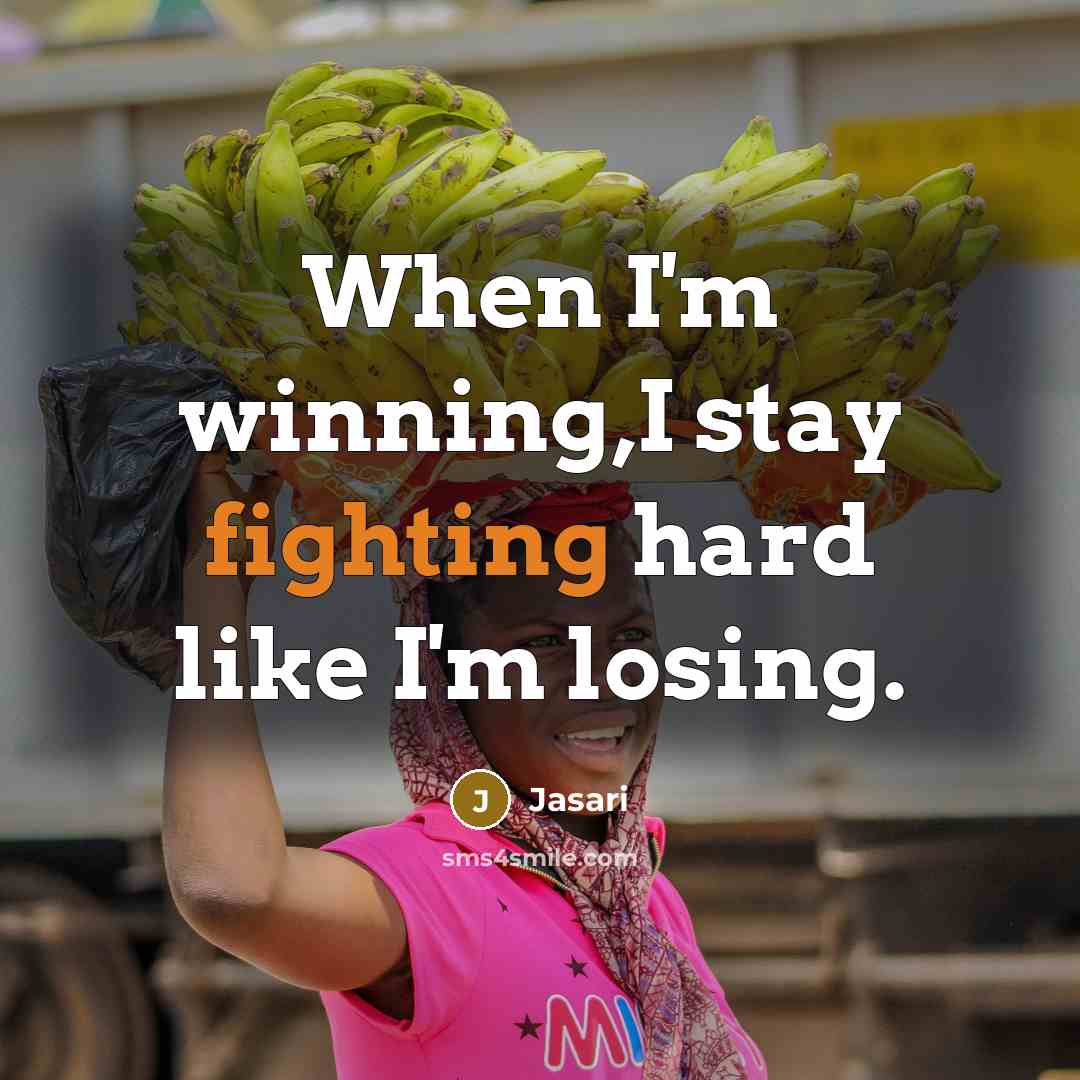 “When I'm winning,I stay fighting hard like I'm losing.” quote by Jasari