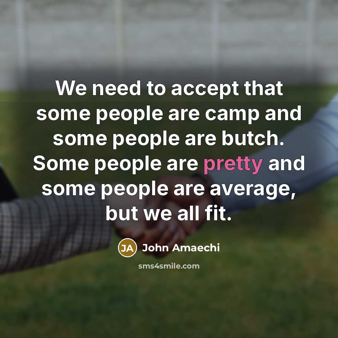“We need to accept that some people are camp and some people are butch. Some people are pretty and some people are average, but we all fit.” quote by John Amaechi