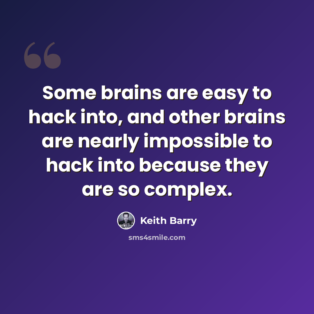 “Some brains are easy to hack into, and other brains are nearly impossible to hack into because they are so complex.” quote by Keith Barry