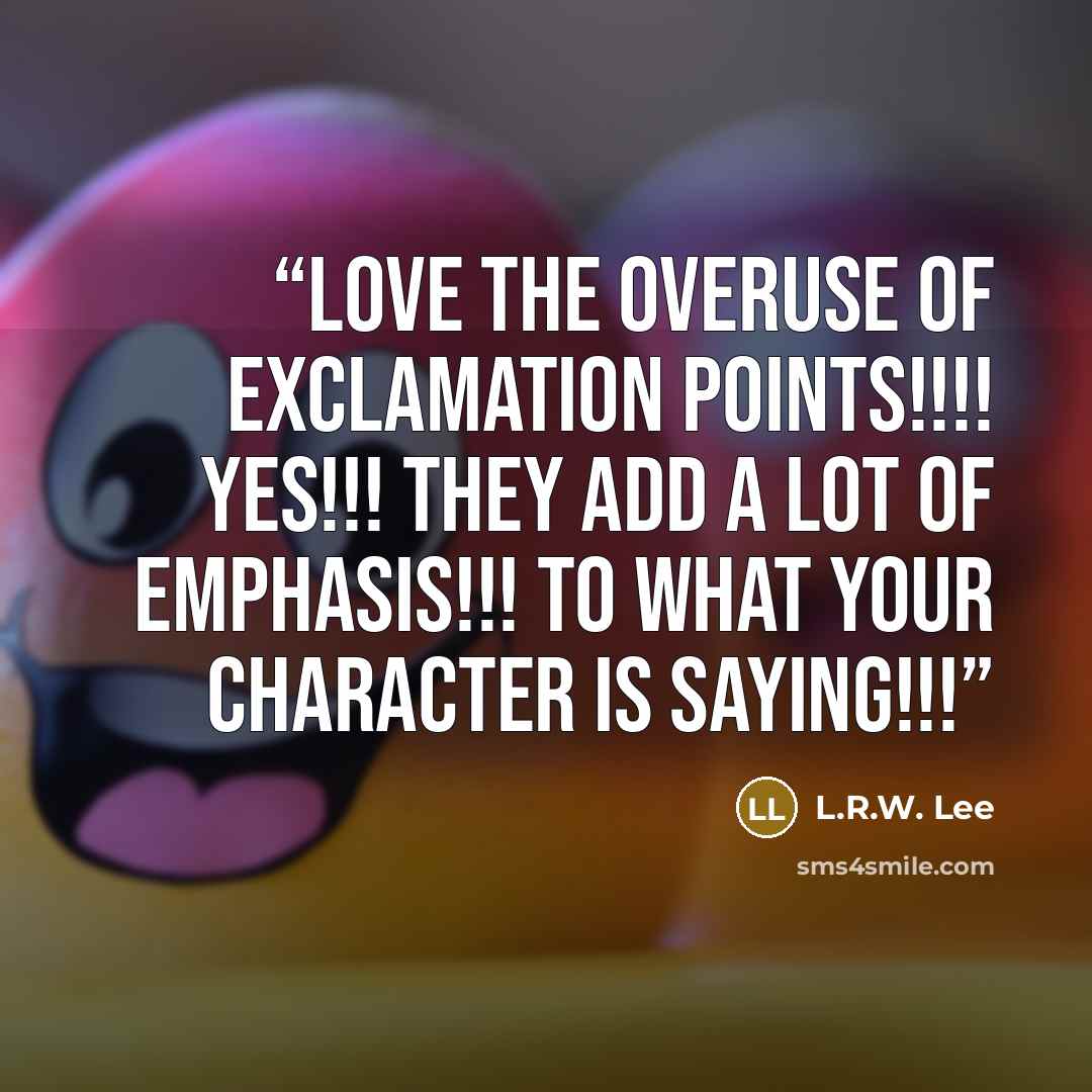 “Love the overuse of exclamation points!!!! Yes!!! They add a lot of emphasis!!! to what your character is saying!!!” quote by L.R.W. Lee