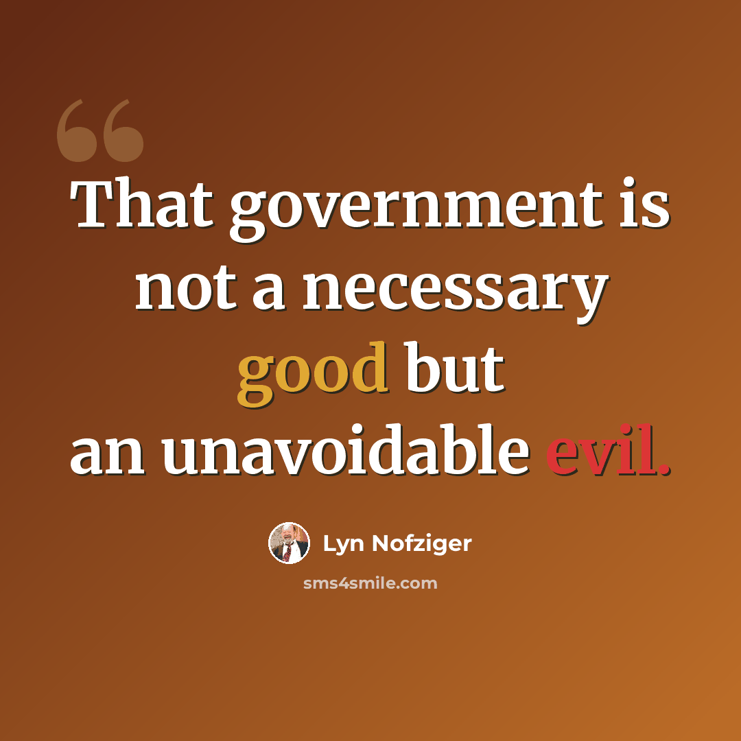 “That government is not a necessary good but an unavoidable evil.” quote by Lyn Nofziger