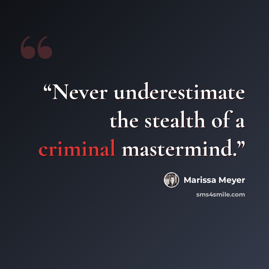 “Never underestimate the stealth of a criminal mastermind.” quote by Marissa Meyer