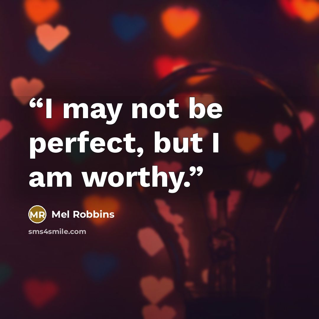 “I may not be perfect, but I am worthy.” quote by Mel Robbins
