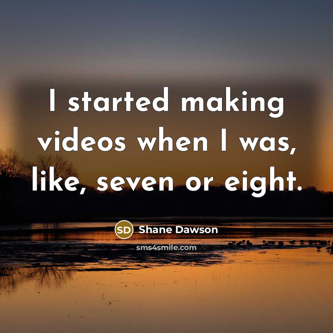 “I started making videos when I was, like, seven or eight.” quote by Shane Dawson