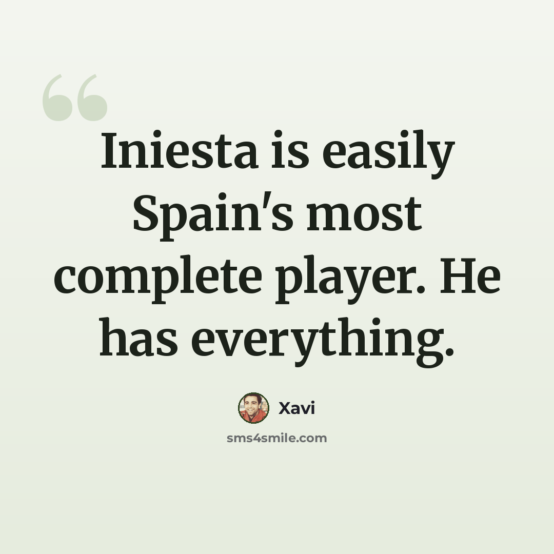 “Iniesta is easily Spain's most complete player. He has everything.” quote by Xavi